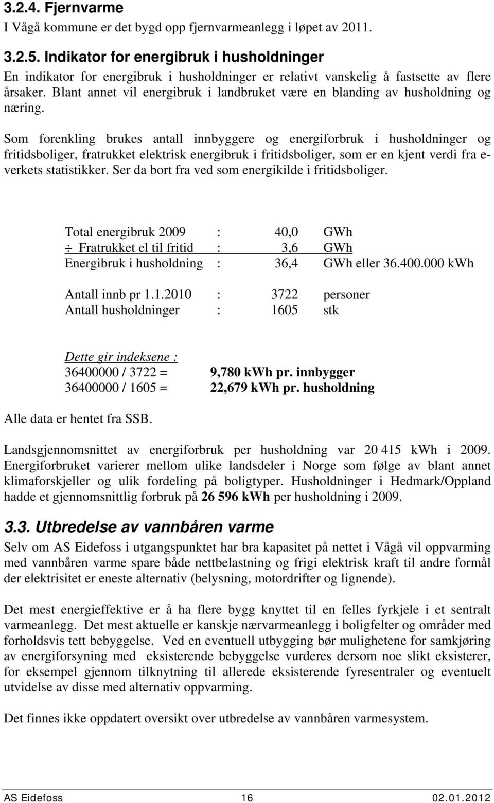 Blant annet vil energibruk i landbruket være en blanding av husholdning og næring.