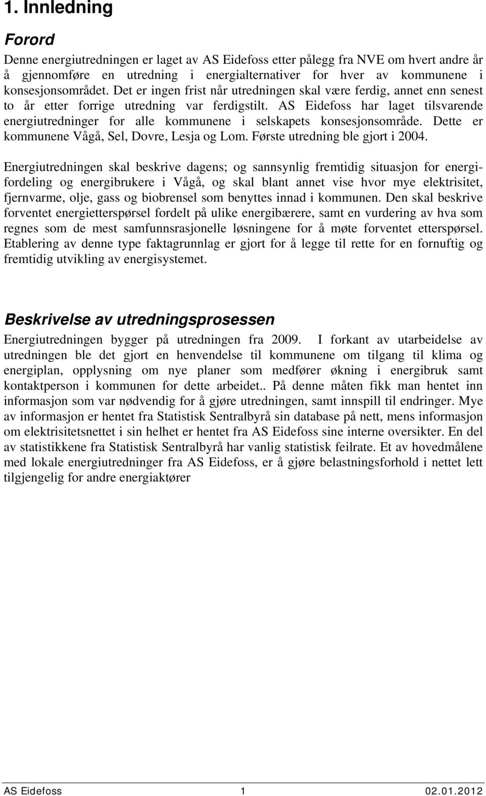 AS Eidefoss har laget tilsvarende energiutredninger for alle kommunene i selskapets konsesjonsområde. Dette er kommunene Vågå, Sel, Dovre, Lesja og Lom. Første utredning ble gjort i 24.