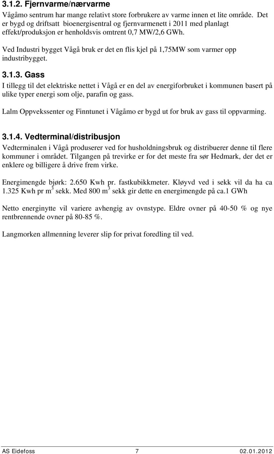 Ved Industri bygget Vågå bruk er det en flis kjel på 1,75MW som varmer opp industribygget. 3.