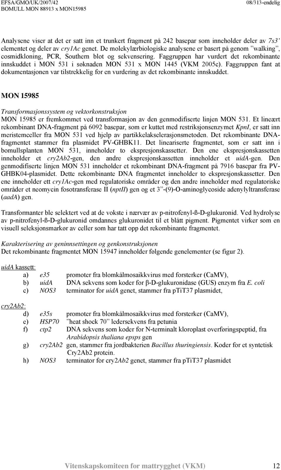 Faggruppen har vurdert det rekombinante innskuddet i MON 531 i søknaden MON 531 x MON 1445 (VKM 2005c).