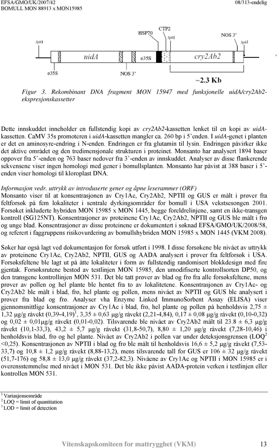 CaMV 35s promoteren i uida-kassetten mangler ca. 260 bp i 5 enden. I uida-genet i planten er det en aminosyre-endring i N-enden. Endringen er fra glutamin til lysin.