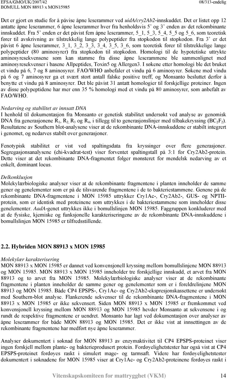 Fra 5 enden er det påvist fem åpne leserammer, 5_1, 5_3, 5_4, 5_5 og 5_6, som teoretisk fører til avskrivning av tilstrekkelig lange polypeptider fra stopkodon til stopkodon.