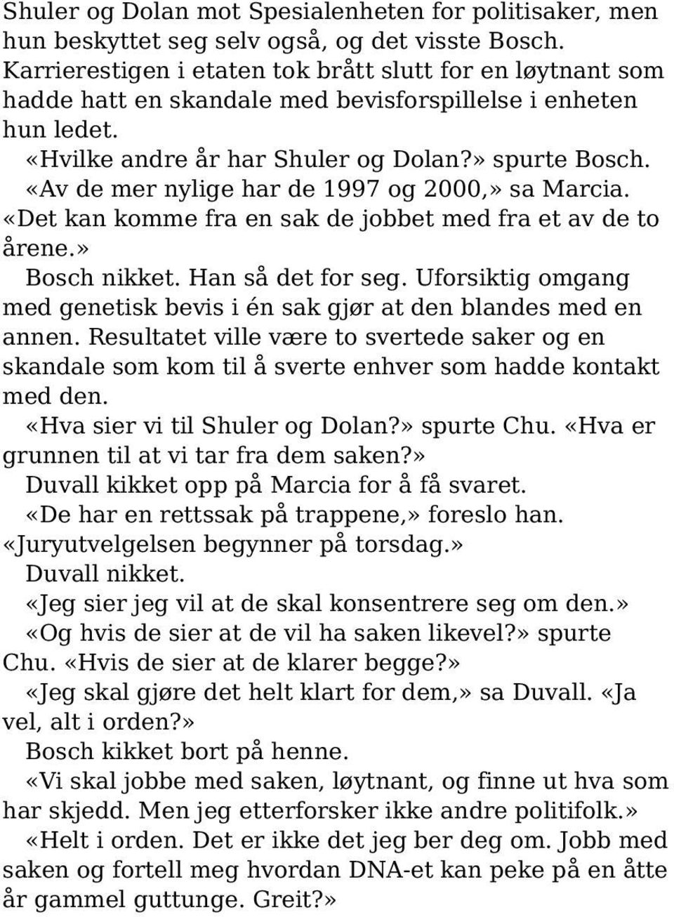 «Av de mer nylige har de 1997 og 2000,» sa Marcia. «Det kan komme fra en sak de jobbet med fra et av de to årene.» Bosch nikket. Han så det for seg.