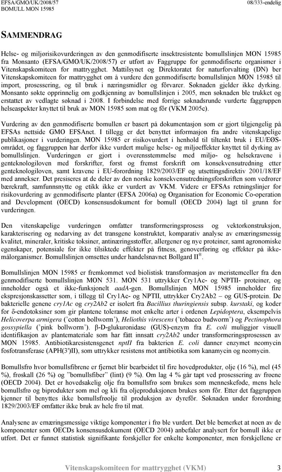 Mattilsynet og Direktoratet for naturforvalting (DN) ber Vitenskapskomiteen for mattrygghet om å vurdere den genmodifiserte bomullslinjen MON 15985 til import, prosessering, og til bruk i