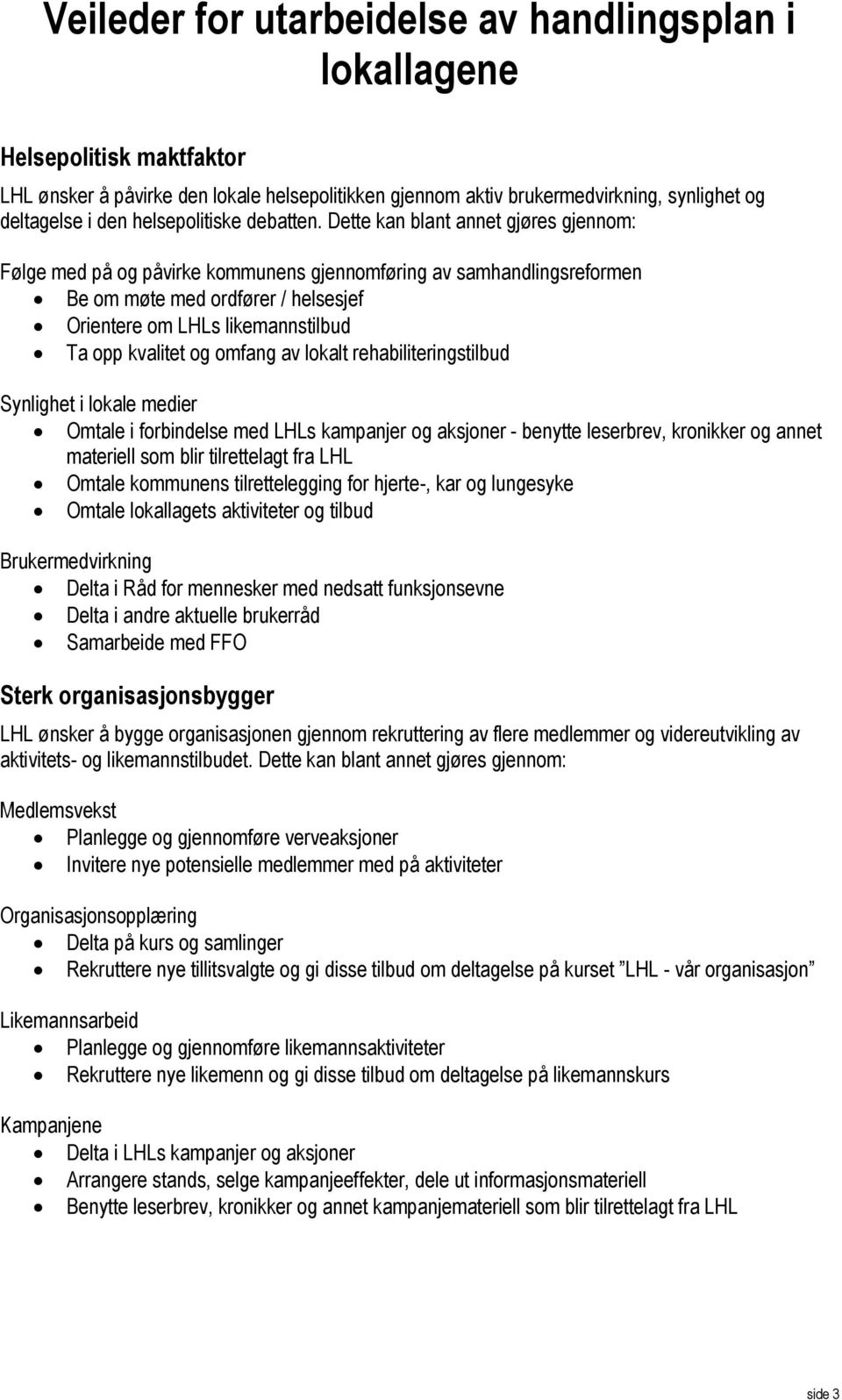 Dette kan blant annet gjøres gjennom: Følge med på og påvirke kommunens gjennomføring av samhandlingsreformen Be om møte med ordfører / helsesjef Orientere om LHLs likemannstilbud Ta opp kvalitet og