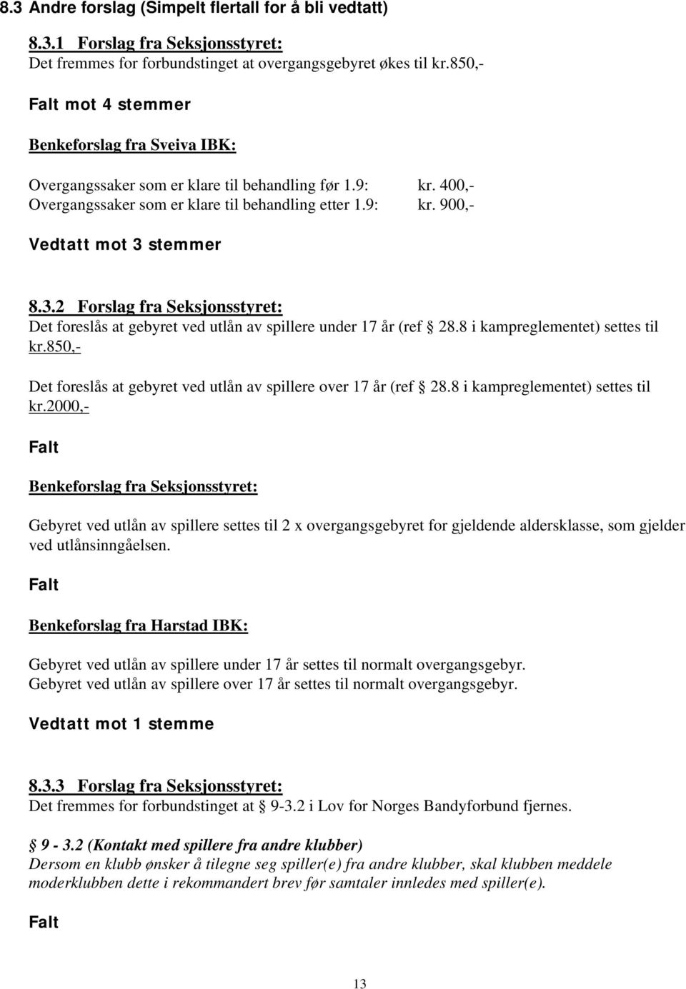 3.2 Forslag fra Seksjonsstyret: Det foreslås at gebyret ved utlån av spillere under 17 år (ref 28.8 i kampreglementet) settes til kr.