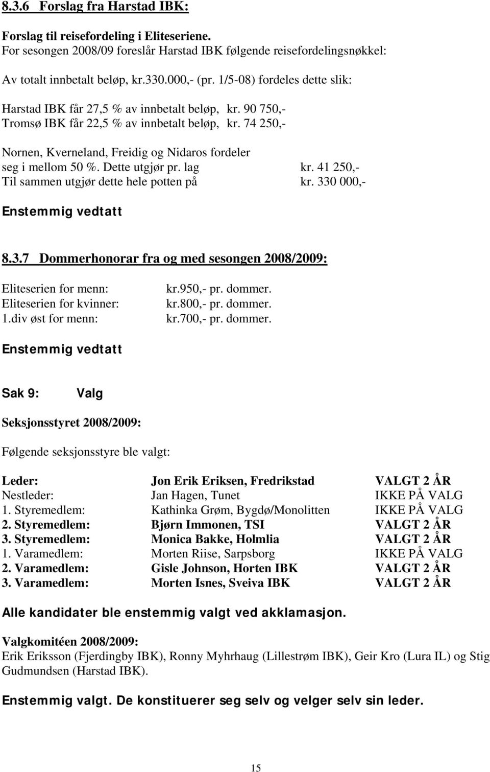 74 250,- Nornen, Kverneland, Freidig og Nidaros fordeler seg i mellom 50 %. Dette utgjør pr. lag kr. 41 250,- Til sammen utgjør dette hele potten på kr. 33