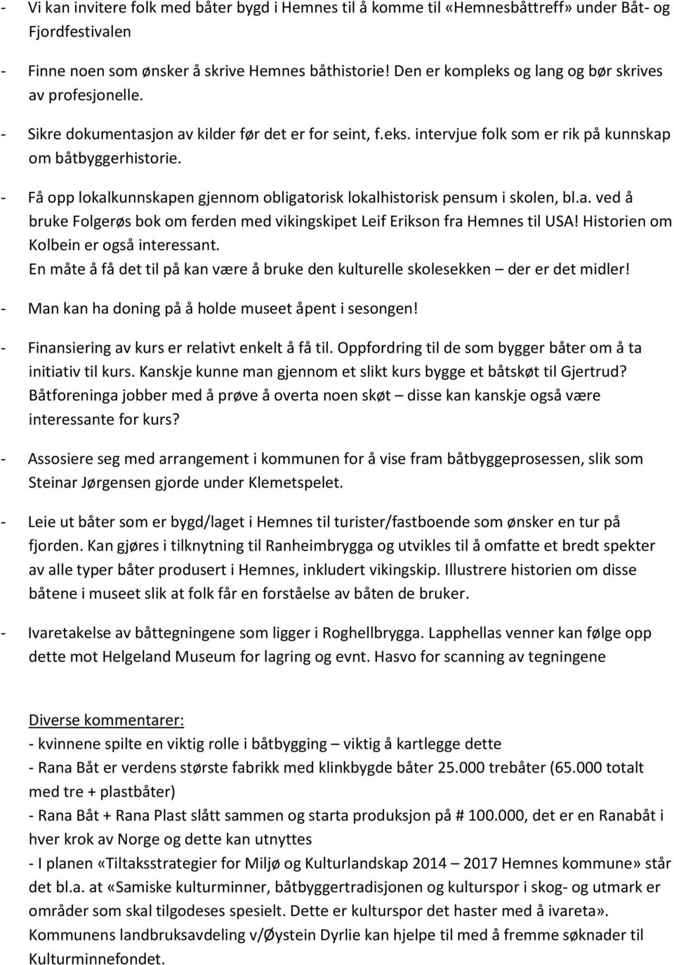 - Få opp lokalkunnskapen gjennom obligatorisk lokalhistorisk pensum i skolen, bl.a. ved å bruke Folgerøs bok om ferden med vikingskipet Leif Erikson fra Hemnes til USA!