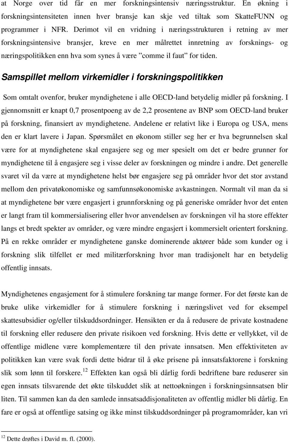 for tiden. Samspillet mellom virkemidler i forskningspolitikken Som omtalt ovenfor, bruker myndighetene i alle OECD-land betydelig midler på forskning.