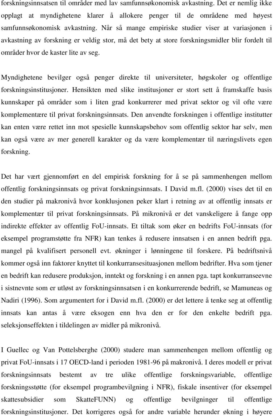 Myndighetene bevilger også penger direkte til universiteter, høgskoler og offentlige forskningsinstitusjoner.