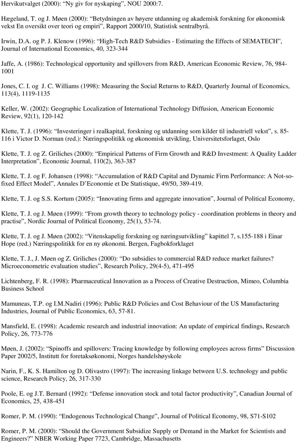 Klenow (1996): High-Tech R&D Subsidies - Estimating the Effects of SEMATECH, Journal of International Economics, 40, 323-344 Jaffe, A.