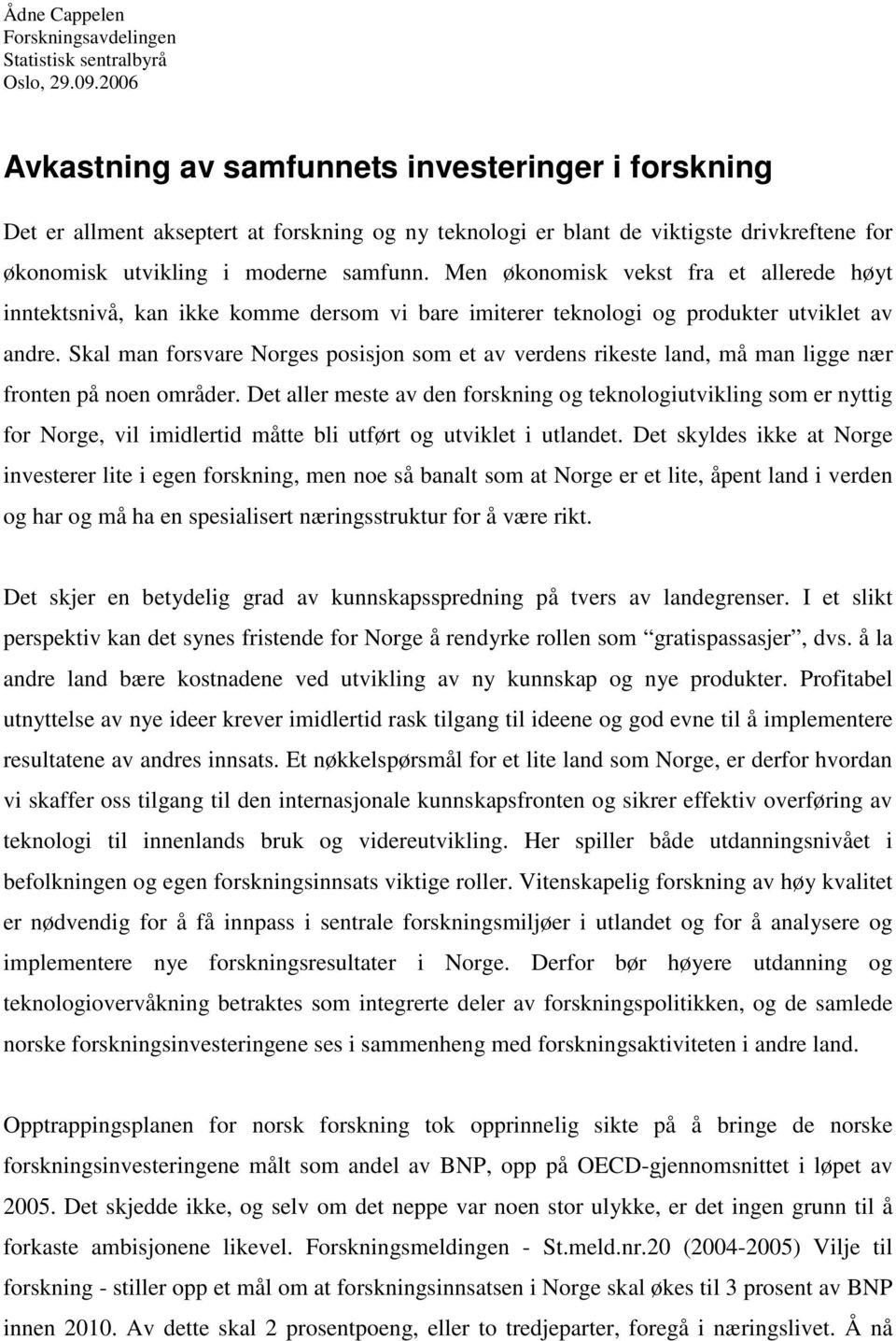 Men økonomisk vekst fra et allerede høyt inntektsnivå, kan ikke komme dersom vi bare imiterer teknologi og produkter utviklet av andre.