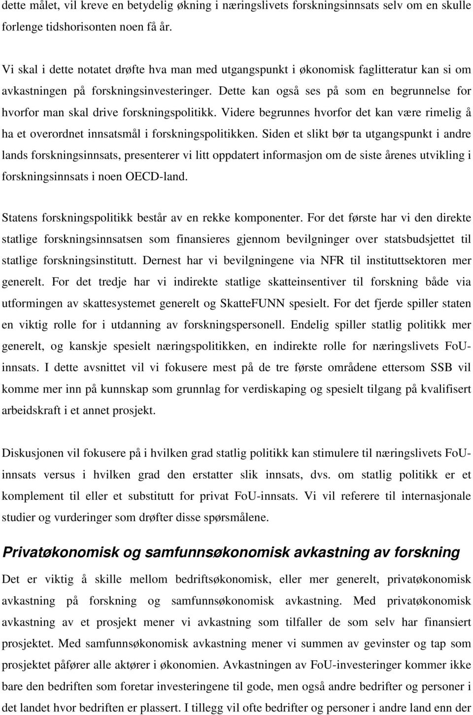 Dette kan også ses på som en begrunnelse for hvorfor man skal drive forskningspolitikk. Videre begrunnes hvorfor det kan være rimelig å ha et overordnet innsatsmål i forskningspolitikken.