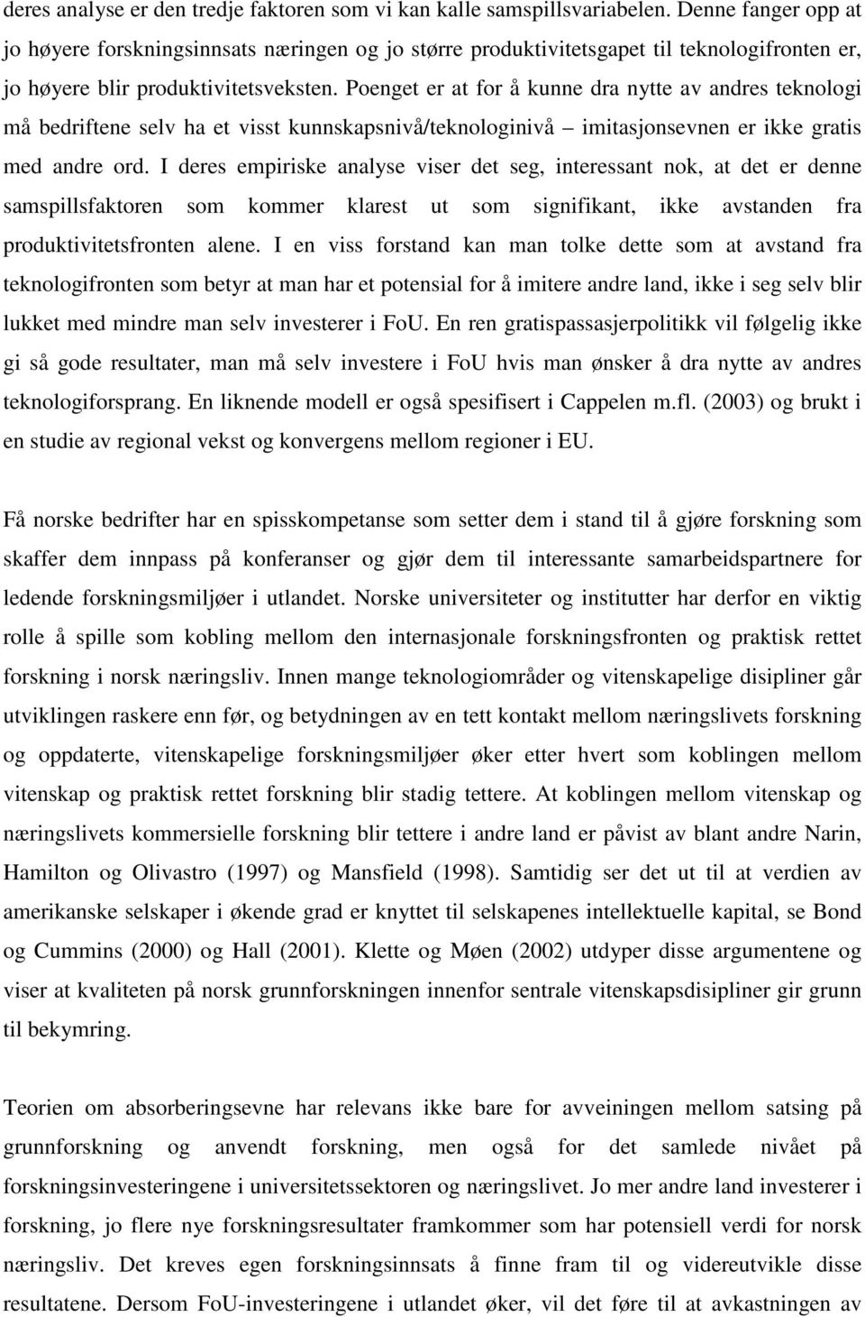 Poenget er at for å kunne dra nytte av andres teknologi må bedriftene selv ha et visst kunnskapsnivå/teknologinivå imitasjonsevnen er ikke gratis med andre ord.