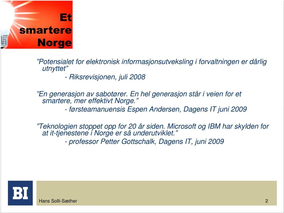 - førsteamanuensis Espen Andersen, Dagens IT juni 2009 Teknologien stoppet opp for 20 år siden.