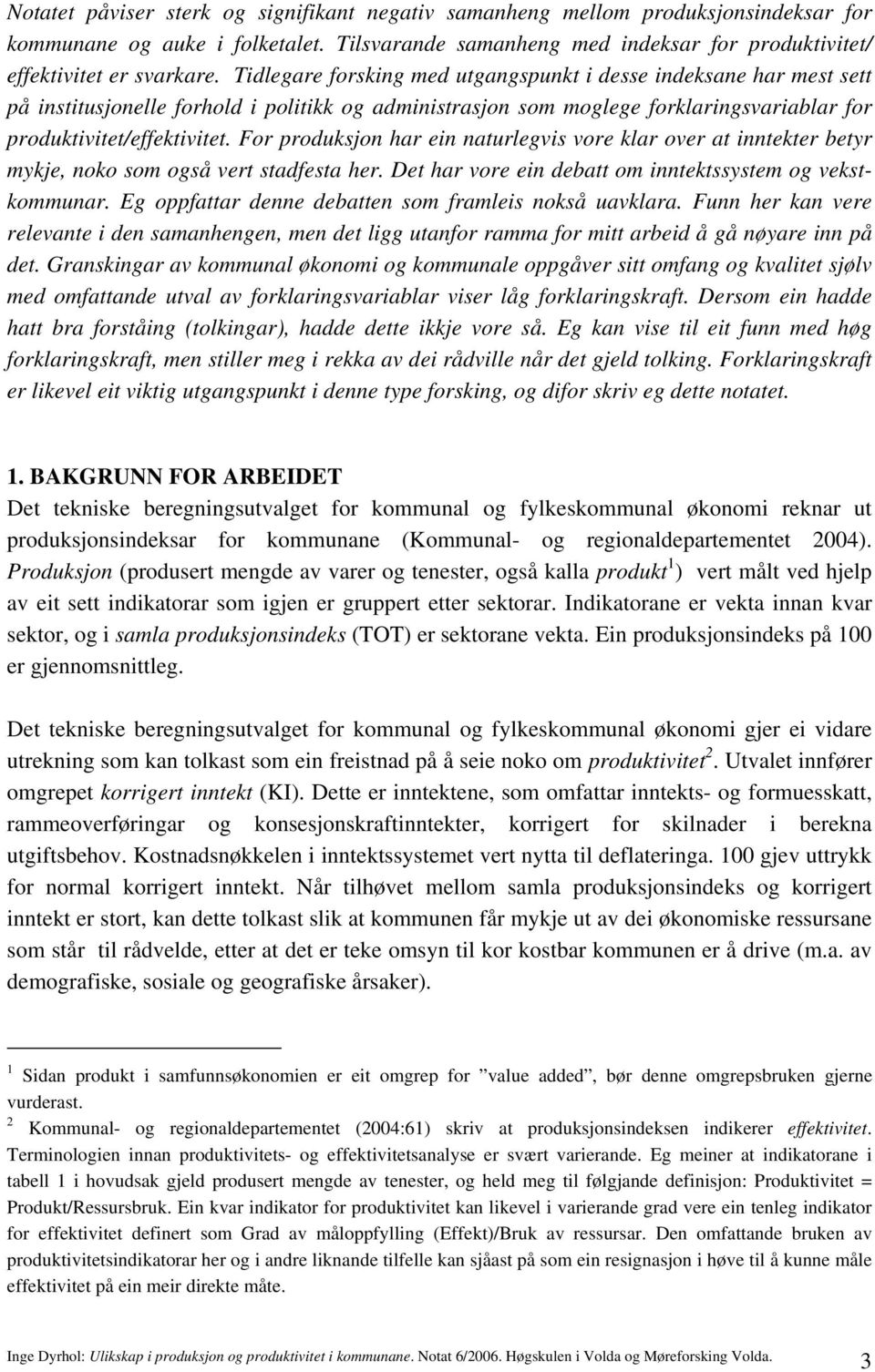 For produksjon har ein naturlegvis vore klar over at inntekter betyr mykje, noko som også vert stadfesta her. Det har vore ein debatt om inntektssystem og vekstkommunar.