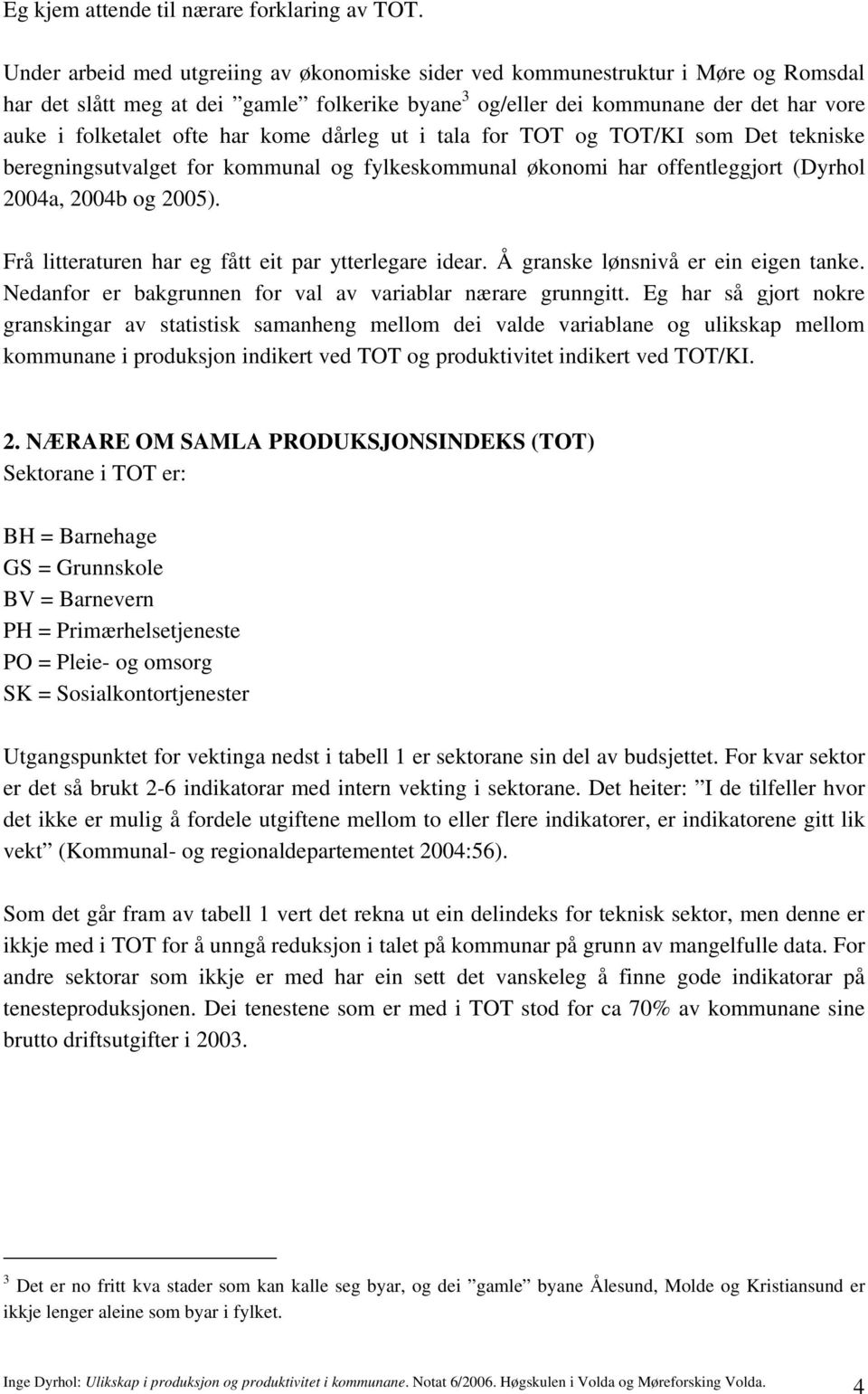 har kome dårleg ut i tala for TOT og TOT/KI som Det tekniske beregningsutvalget for kommunal og fylkeskommunal økonomi har offentleggjort (Dyrhol 2004a, 2004b og 2005).