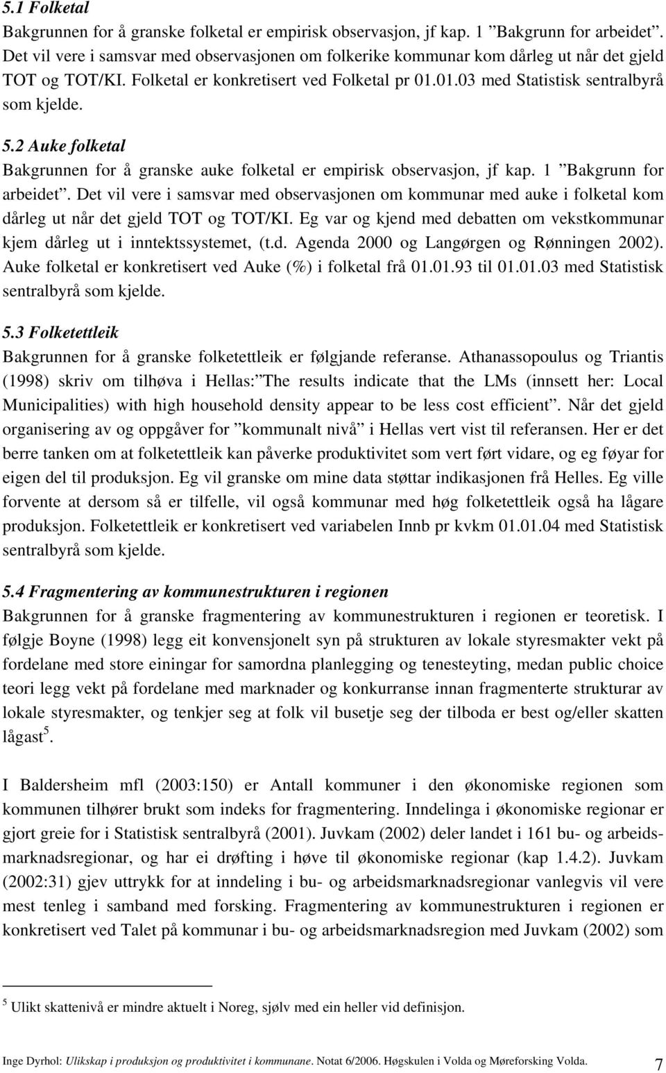 2 Auke folketal Bakgrunnen for å granske auke folketal er empirisk observasjon, jf kap. 1 Bakgrunn for arbeidet.