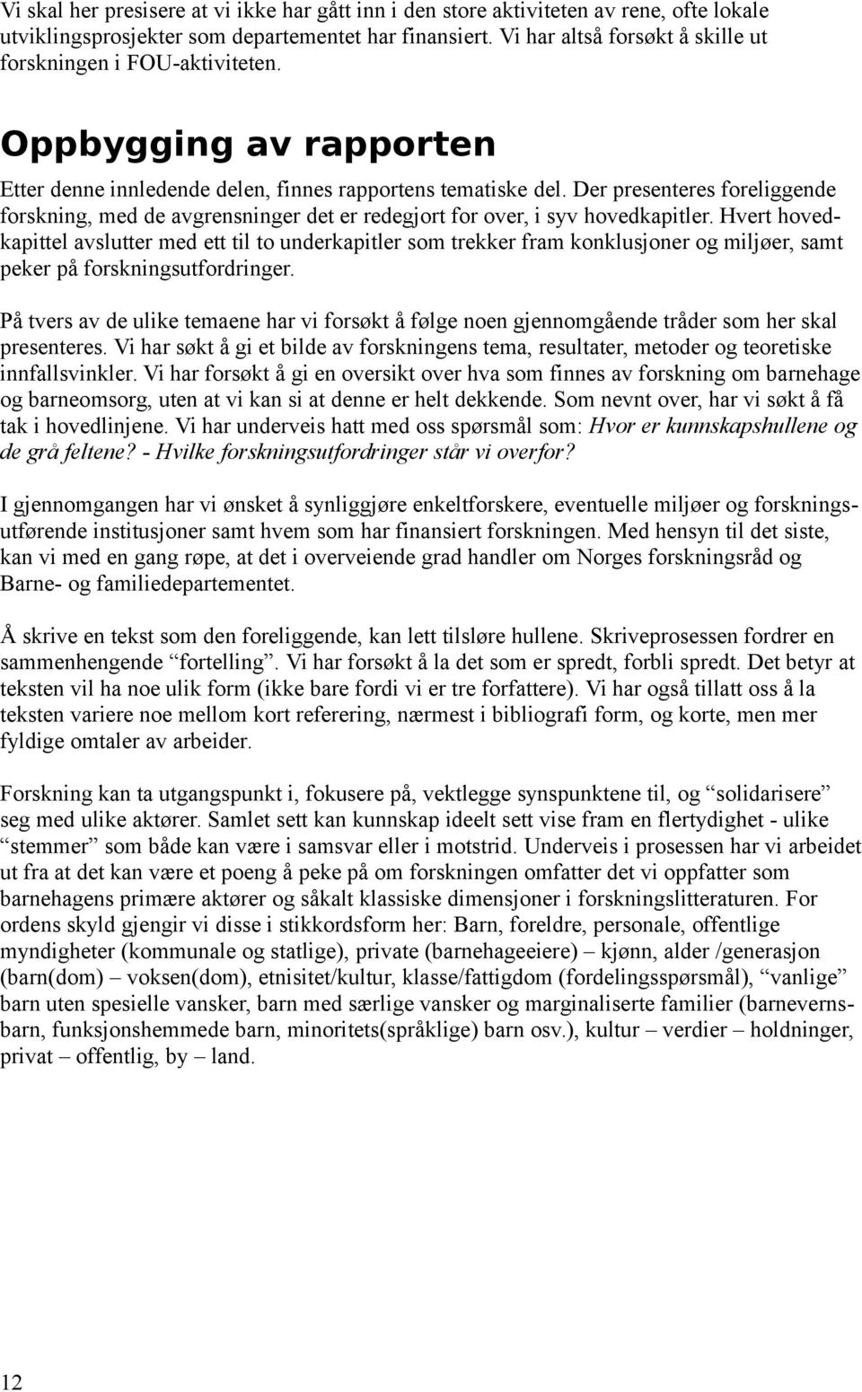 Der presenteres foreliggende forskning, med de avgrensninger det er redegjort for over, i syv hovedkapitler.