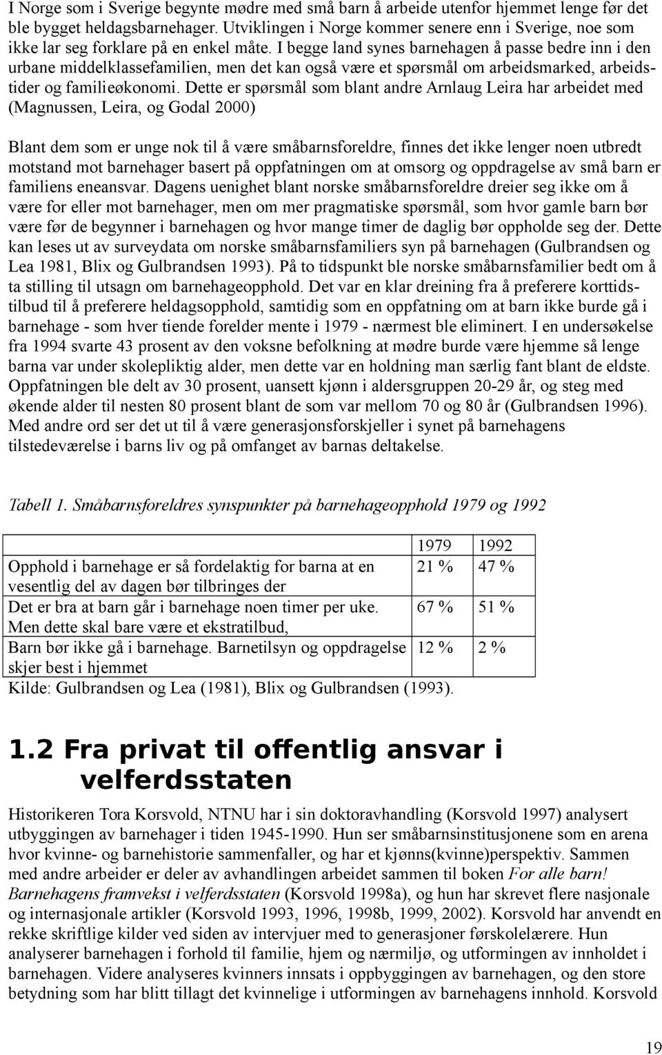 I begge land synes barnehagen å passe bedre inn i den urbane middelklassefamilien, men det kan også være et spørsmål om arbeidsmarked, arbeidstider og familieøkonomi.