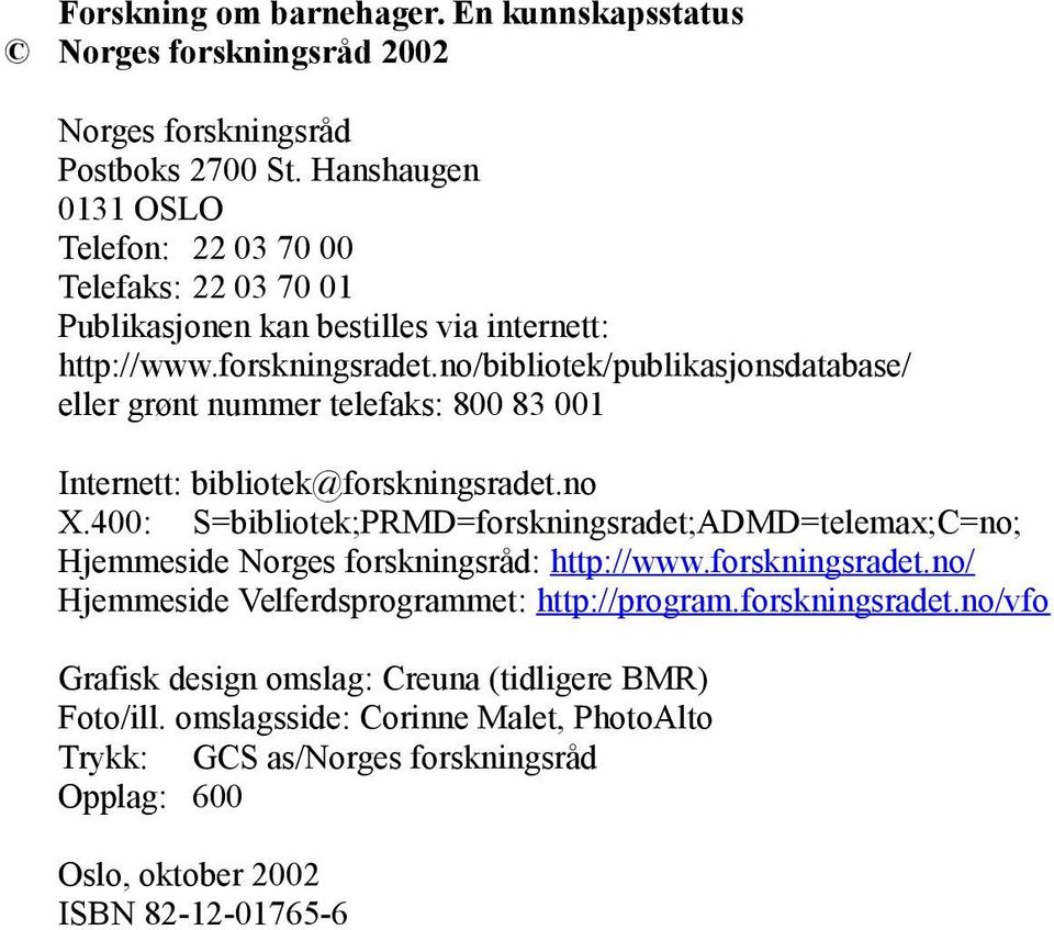 no/bibliotek/publikasjonsdatabase/ eller grønt nummer telefaks: 800 83 001 Internett: bibliotek@forskningsradet.no X.