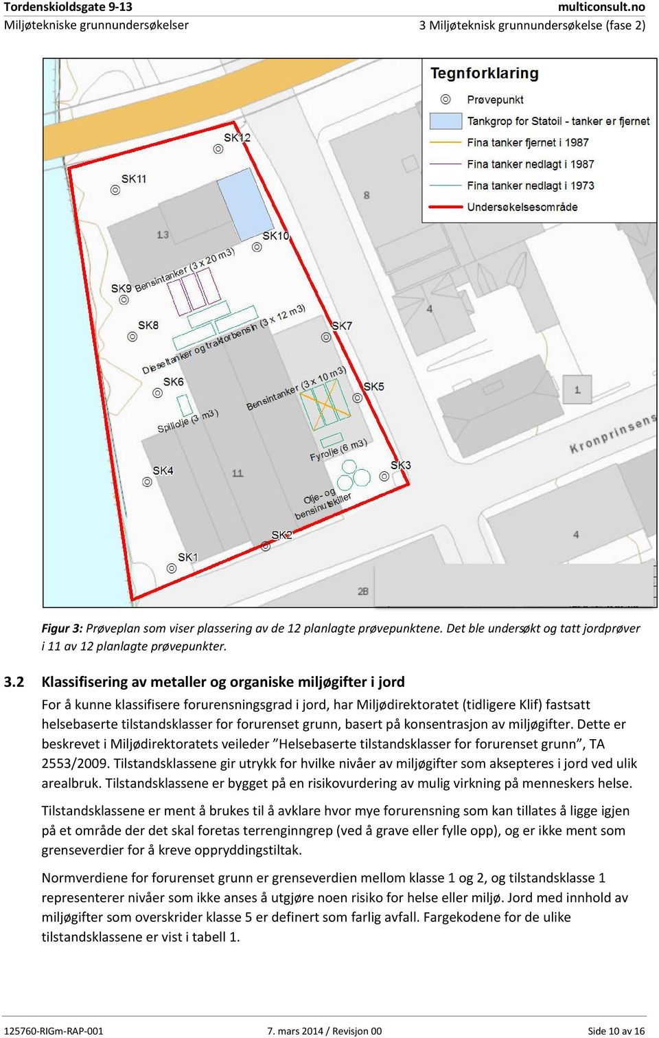 2 Klassifisering av metaller og organiske miljøgifter i jord For å kunne klassifisere forurensningsgrad i jord, har Miljødirektoratet (tidligere Klif) fastsatt helsebaserte tilstandsklasser for