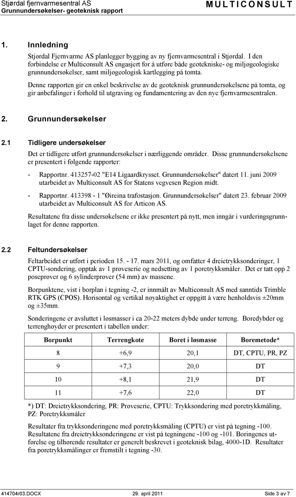 Denne rapporten gir en enkel beskrivelse av de geoteknisk grunnundersøkelsene på tomta, og gir anbefalinger i forhold til utgraving og fundamentering av den nye fjernvarmesentralen. 2.