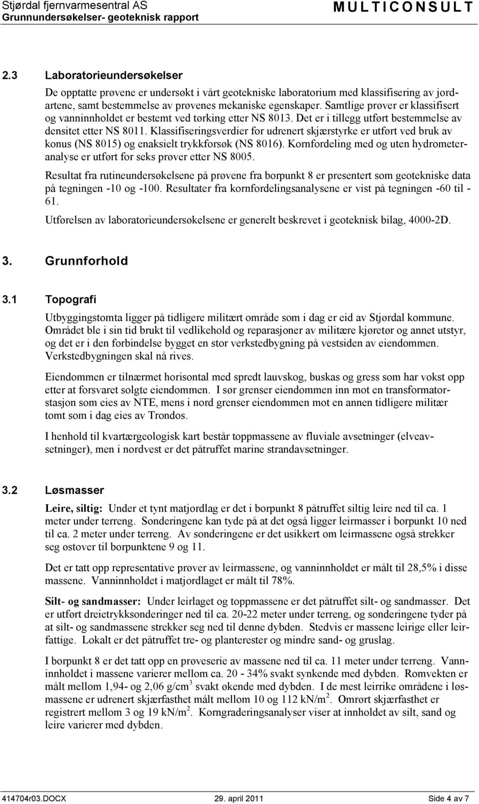 Samtlige prøver er klassifisert og vanninnholdet er bestemt ved tørking etter NS 8013. Det er i tillegg utført bestemmelse av densitet etter NS 8011.