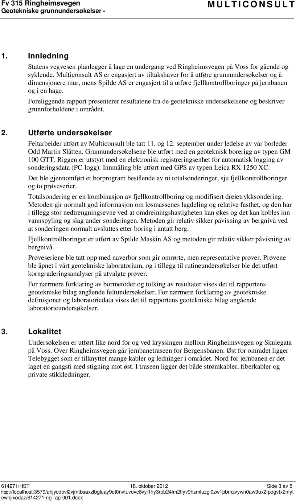 Foreliggende rapport presenterer resultatene fra de geotekniske undersøkelsene og beskriver grunnforholdene i området. 2. Utførte undersøkelser Feltarbeider utført av Multiconsult ble tatt 11. og 12.