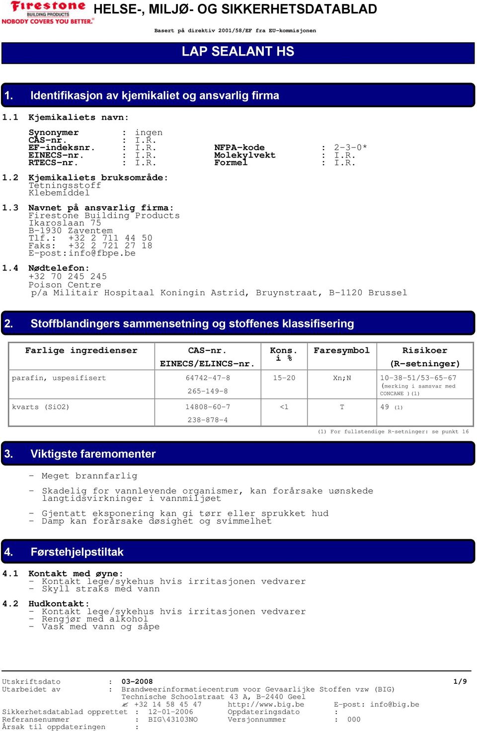 2 Kjemikaliets bruksområde: Tetningsstoff Klebemiddel 1.3 Navnet på ansvarlig firma: Firestone Building Products Ikaroslaan 75 B-1930 Zaventem Tlf.