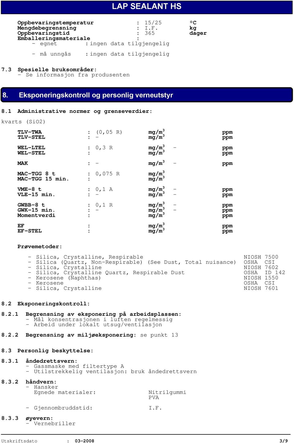 1 Administrative normer og grenseverdier: kvarts (SiO2) TLV-TWA : (0,05 R) mg/m 3 ppm TLV-STEL : - mg/m 3 ppm WEL-LTEL : 0,3 R mg/m 3 - ppm WEL-STEL : mg/m 3 ppm MAK : - mg/m 3 - ppm MAC-TGG 8 t :