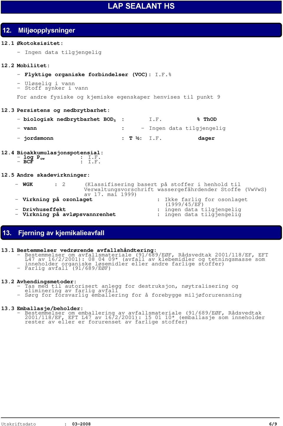 F. 12.5 Andre skadevirkninger: - WGK : 2 (Klassifisering basert på stoffer i henhold til Verwaltungsvorschrift wassergefährdender Stoffe (VwVwS) av 17.