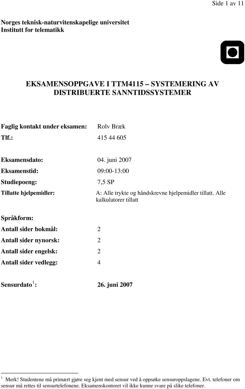 juni 2007 Eksamenstid: 09:00-13:00 Studiepoeng: 7,5 SP Tillatte hjelpemidler: A: Alle trykte og håndskrevne hjelpemidler tillatt.