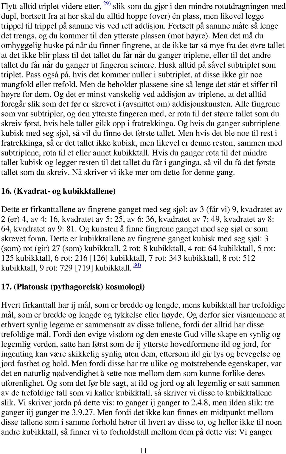 Men det må du omhyggelig huske på når du finner fingrene, at de ikke tar så mye fra det øvre tallet at det ikke blir plass til det tallet du får når du ganger triplene, eller til det andre tallet du