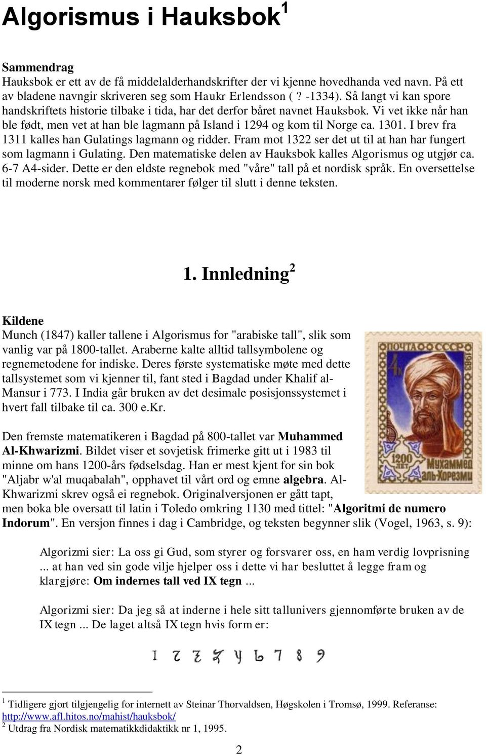 I brev fra 1311 kalles han Gulatings lagmann og ridder. Fram mot 1322 ser det ut til at han har fungert som lagmann i Gulating. Den matematiske delen av Hauksbok kalles Algorismus og utgjør ca.