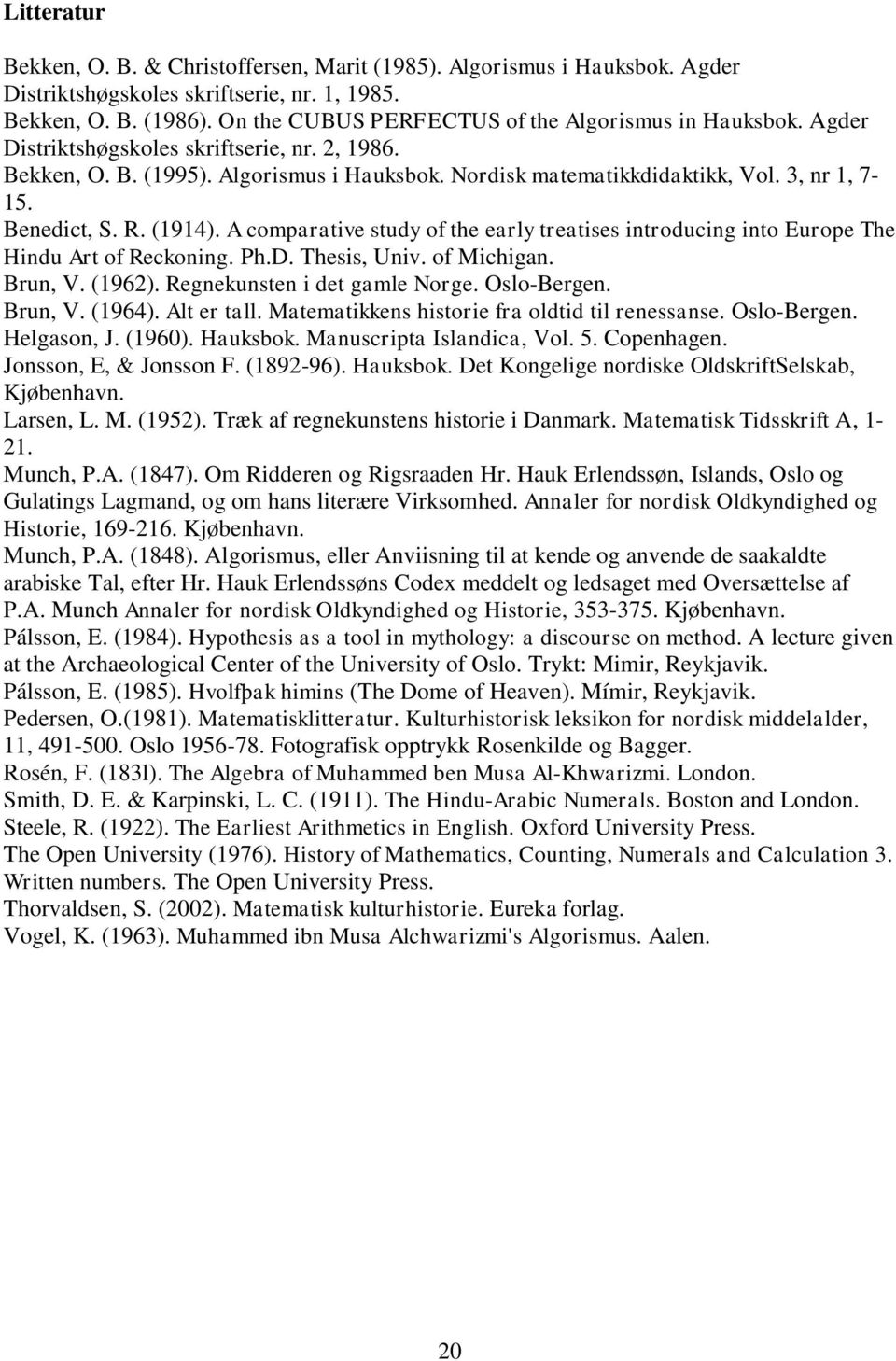 Benedict, S. R. (1914). A comparative study of the early treatises introducing into Europe The Hindu Art of Reckoning. Ph.D. Thesis, Univ. of Michigan. Brun, V. (1962). Regnekunsten i det gamle Norge.