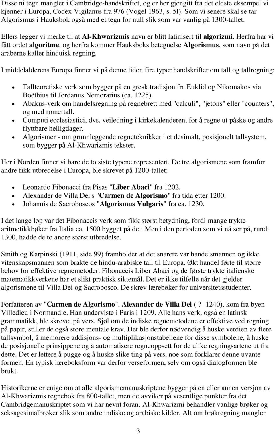 Herfra har vi fått ordet algoritme, og herfra kommer Hauksboks betegnelse Algorismus, som navn på det araberne kaller hinduisk regning.