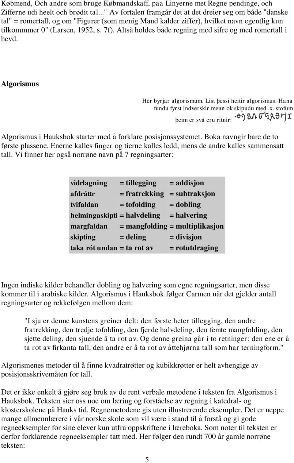 Altså holdes både regning med sifre og med romertall i hevd. Algorismus Hér byrjar algorismum. List þessi heitir algorismus. Hana fundu fyrst indverskir menn ok skipudu med.x.