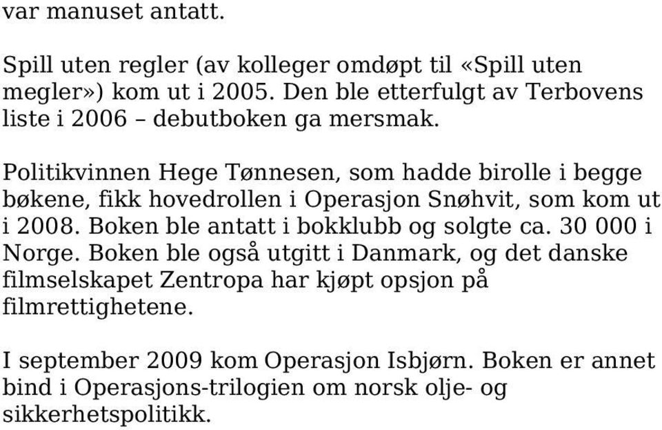 Politikvinnen Hege Tønnesen, som hadde birolle i begge bøkene, fikk hovedrollen i Operasjon Snøhvit, som kom ut i 2008.