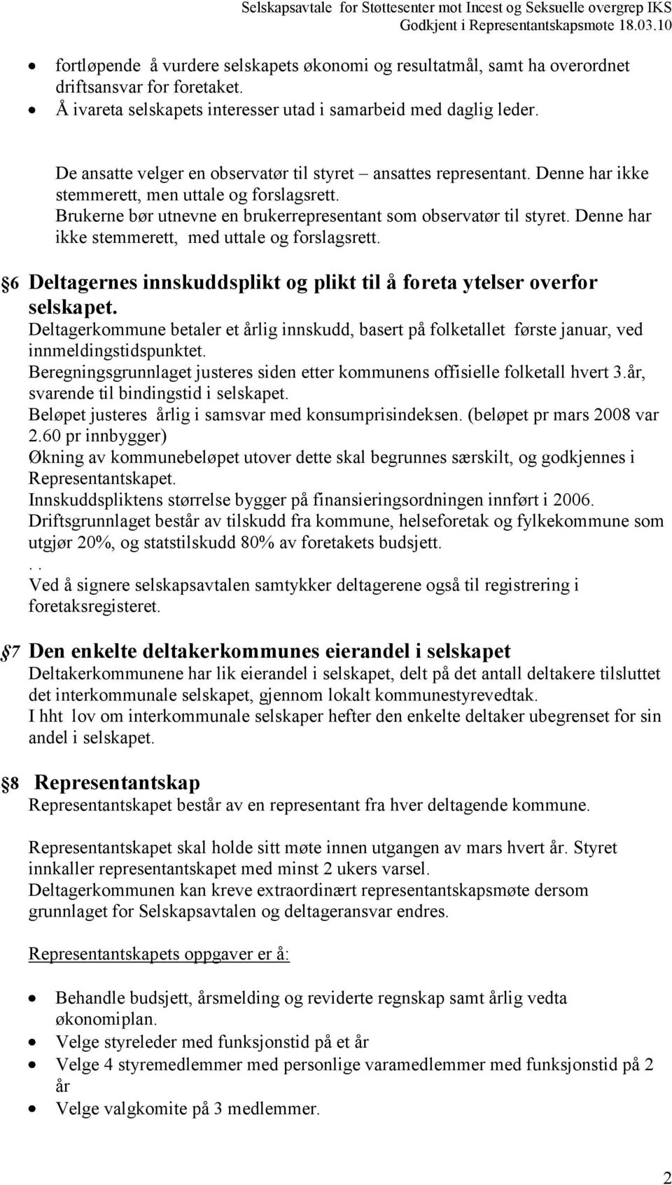 Denne har ikke stemmerett, med uttale og forslagsrett. 6 Deltagernes innskuddsplikt og plikt til å foreta ytelser overfor selskapet.