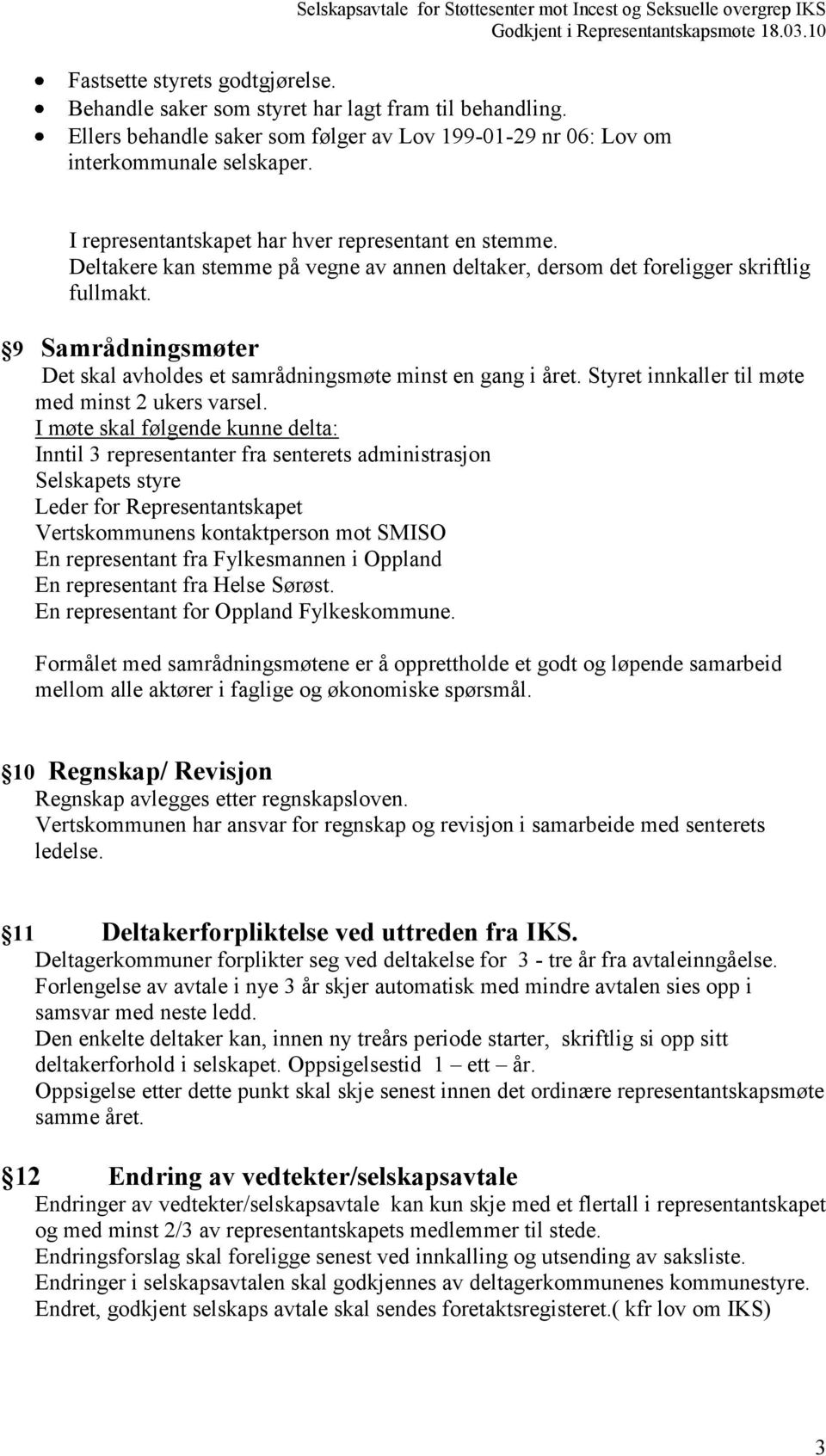 9 Samrådningsmøter Det skal avholdes et samrådningsmøte minst en gang i året. Styret innkaller til møte med minst 2 ukers varsel.