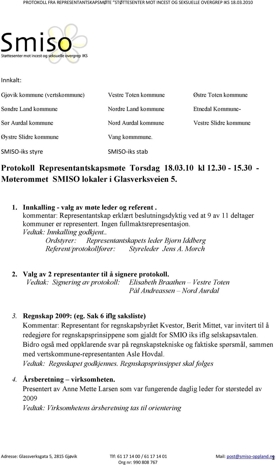 kommune Øystre Slidre kommune SMISO-iks styre Vang kommmune. SMISO-iks stab Protokoll Representantskapsmøte Torsdag 18.03.10 kl 12.30-15.30 - Møterommet SMISO lokaler i Glasverksveien 5. 1. Innkalling - valg av møte leder og referent.