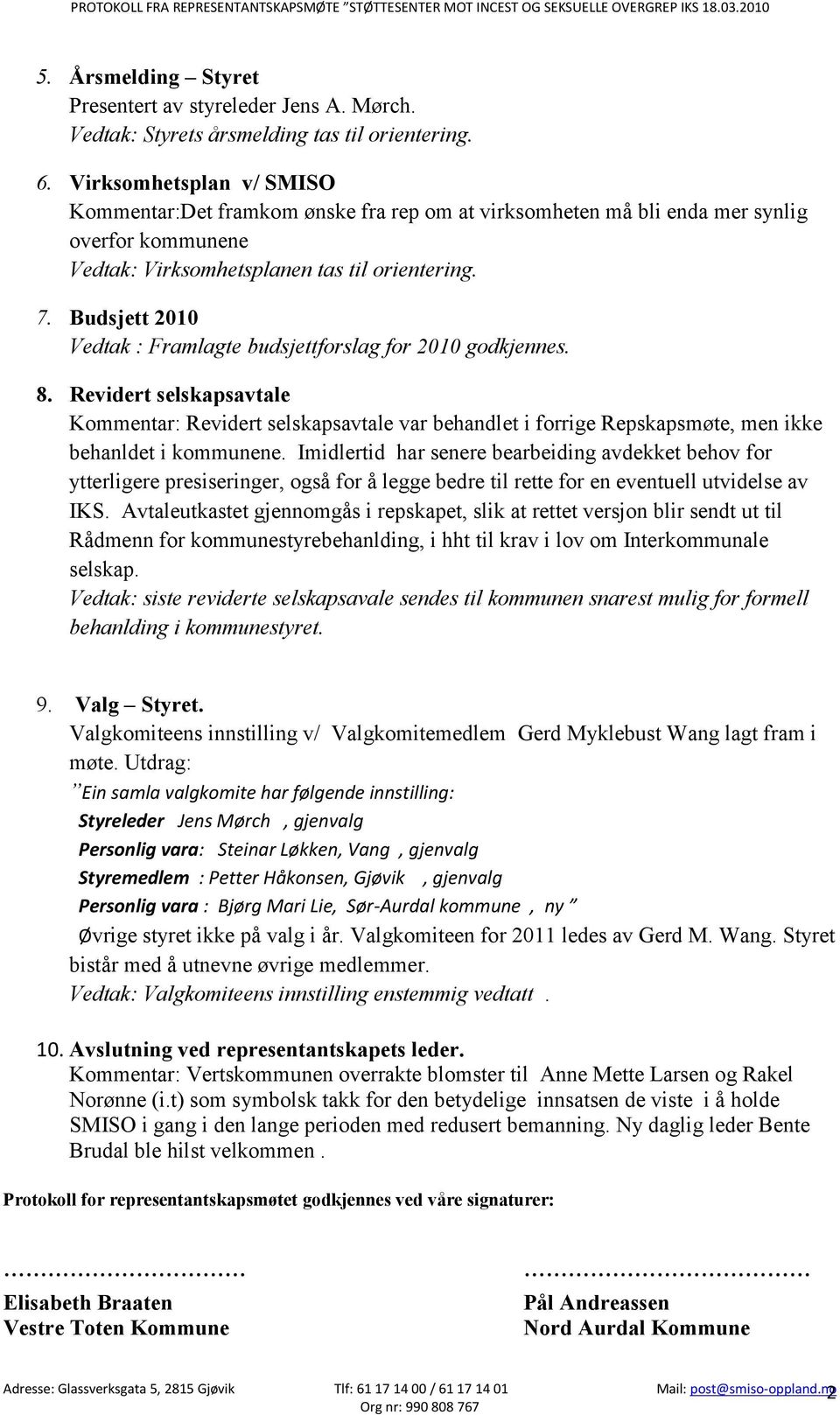 Virksomhetsplan v/ SMISO Kommentar:Det framkom ønske fra rep om at virksomheten må bli enda mer synlig overfor kommunene Vedtak: Virksomhetsplanen tas til orientering. 7.