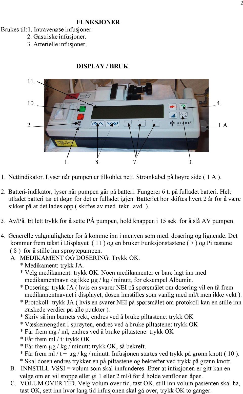 Helt utladet batteri tar et døgn før det er fulladet igjen. Batteriet bør skiftes hvert 2 år for å være sikker på at det lades opp ( skiftes av med. tekn. avd. ). 3. Av/På.