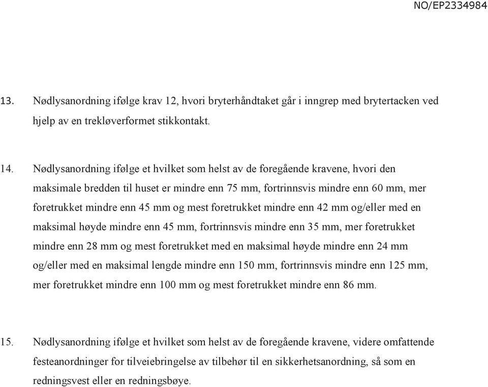 mest foretrukket mindre enn 42 mm og/eller med en maksimal høyde mindre enn 45 mm, fortrinnsvis mindre enn 35 mm, mer foretrukket mindre enn 28 mm og mest foretrukket med en maksimal høyde mindre enn