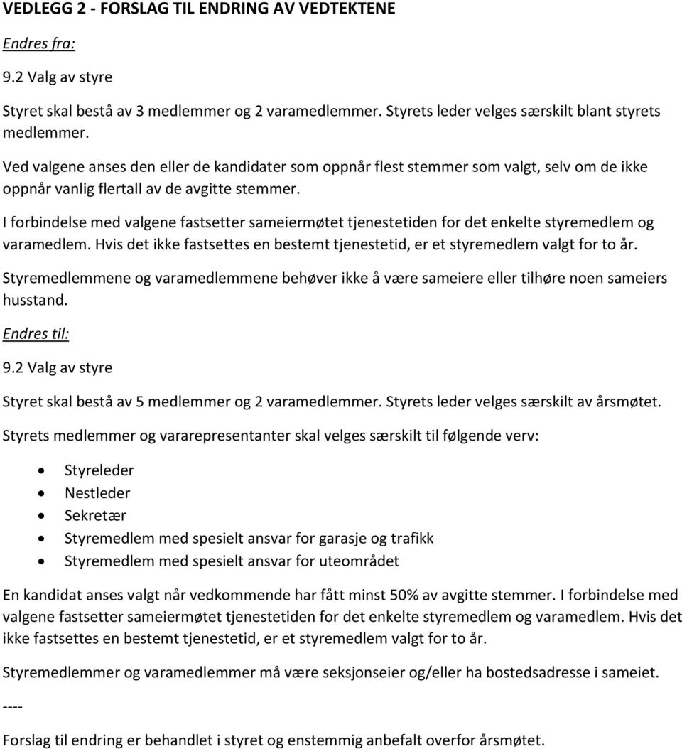 I forbindelse med valgene fastsetter sameiermøtet tjenestetiden for det enkelte styremedlem og varamedlem. Hvis det ikke fastsettes en bestemt tjenestetid, er et styremedlem valgt for to år.