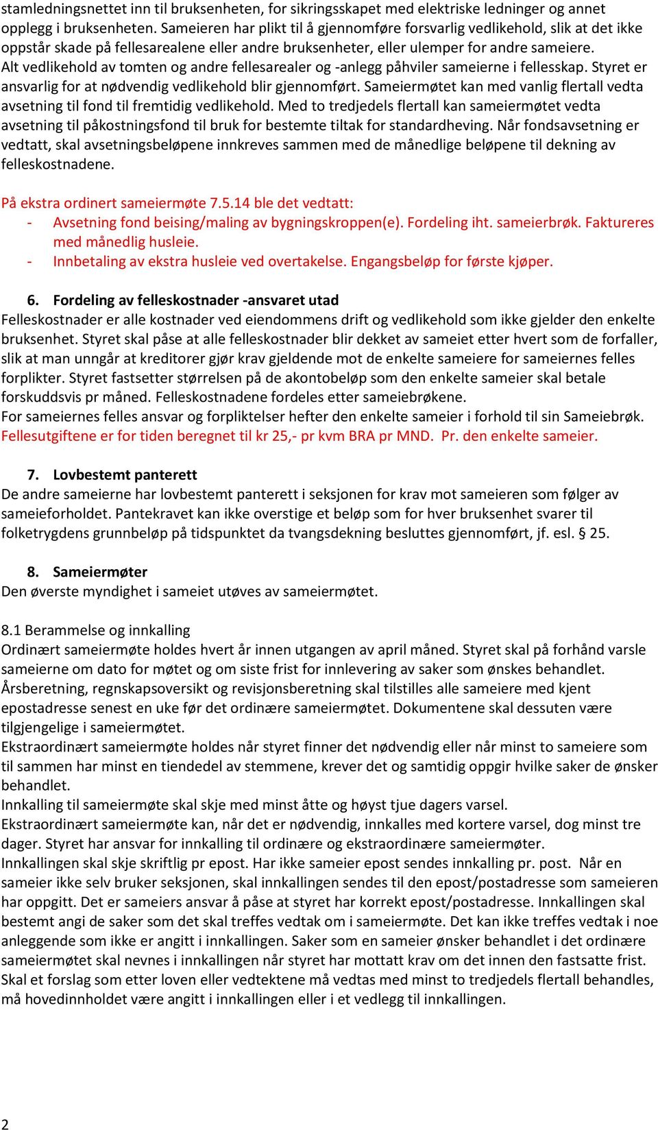 Alt vedlikehold av tomten og andre fellesarealer og -anlegg påhviler sameierne i fellesskap. Styret er ansvarlig for at nødvendig vedlikehold blir gjennomført.