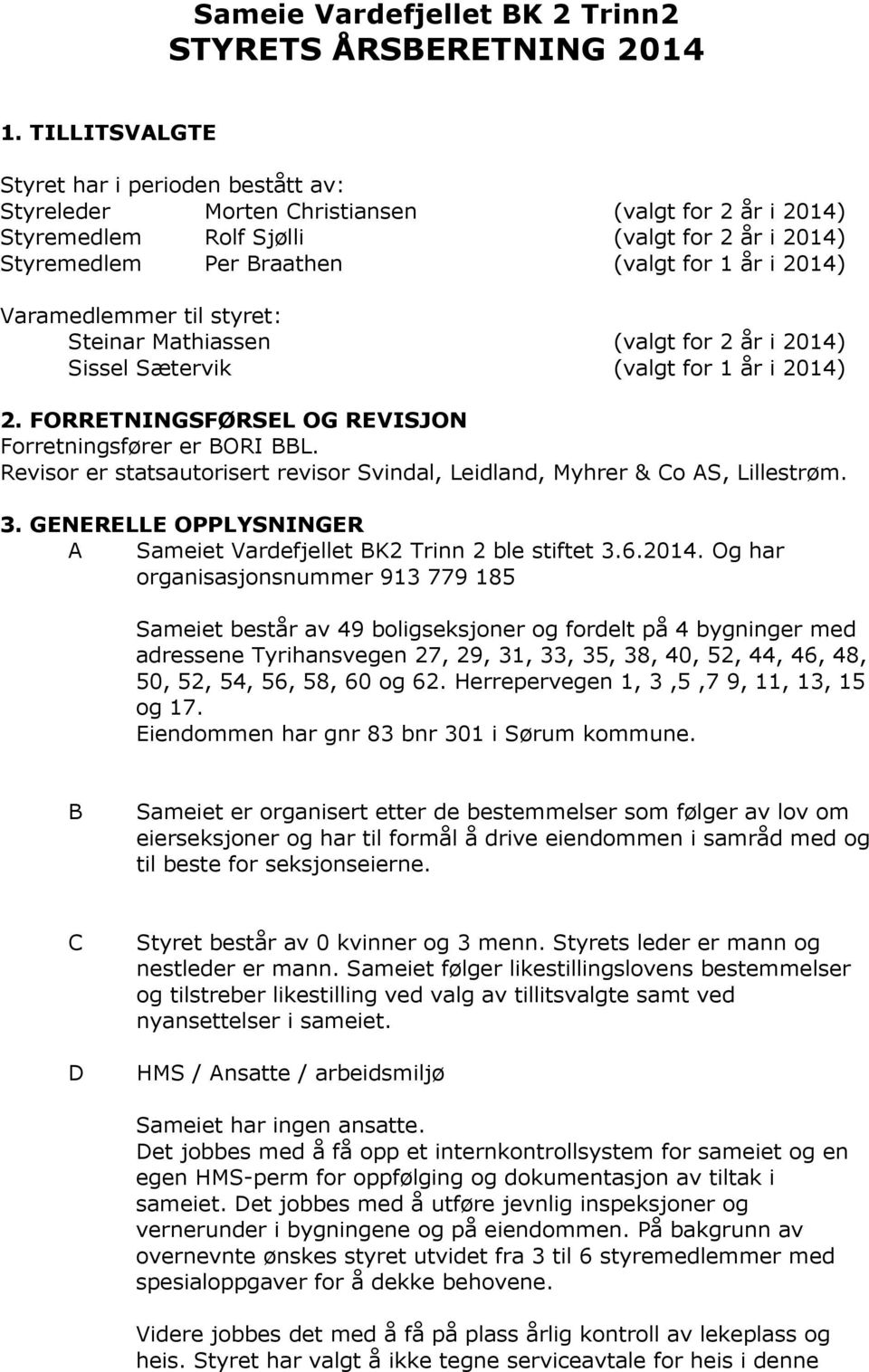 Varamedlemmer til styret: Steinar Mathiassen (valgt for 2 år i 2014) Sissel Sætervik (valgt for 1 år i 2014) 2. FORRETNINGSFØRSEL OG REVISJON Forretningsfører er BORI BBL.