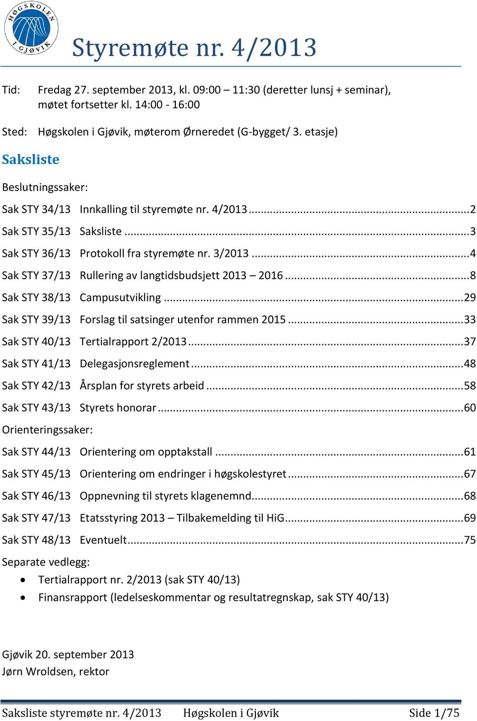 .. 4 Sak STY 37/13 Rullering av langtidsbudsjett 2013 2016... 8 Sak STY 38/13 Campusutvikling... 29 Sak STY 39/13 Forslag til satsinger utenfor rammen 2015... 33 Sak STY 40/13 Tertialrapport 2/2013.