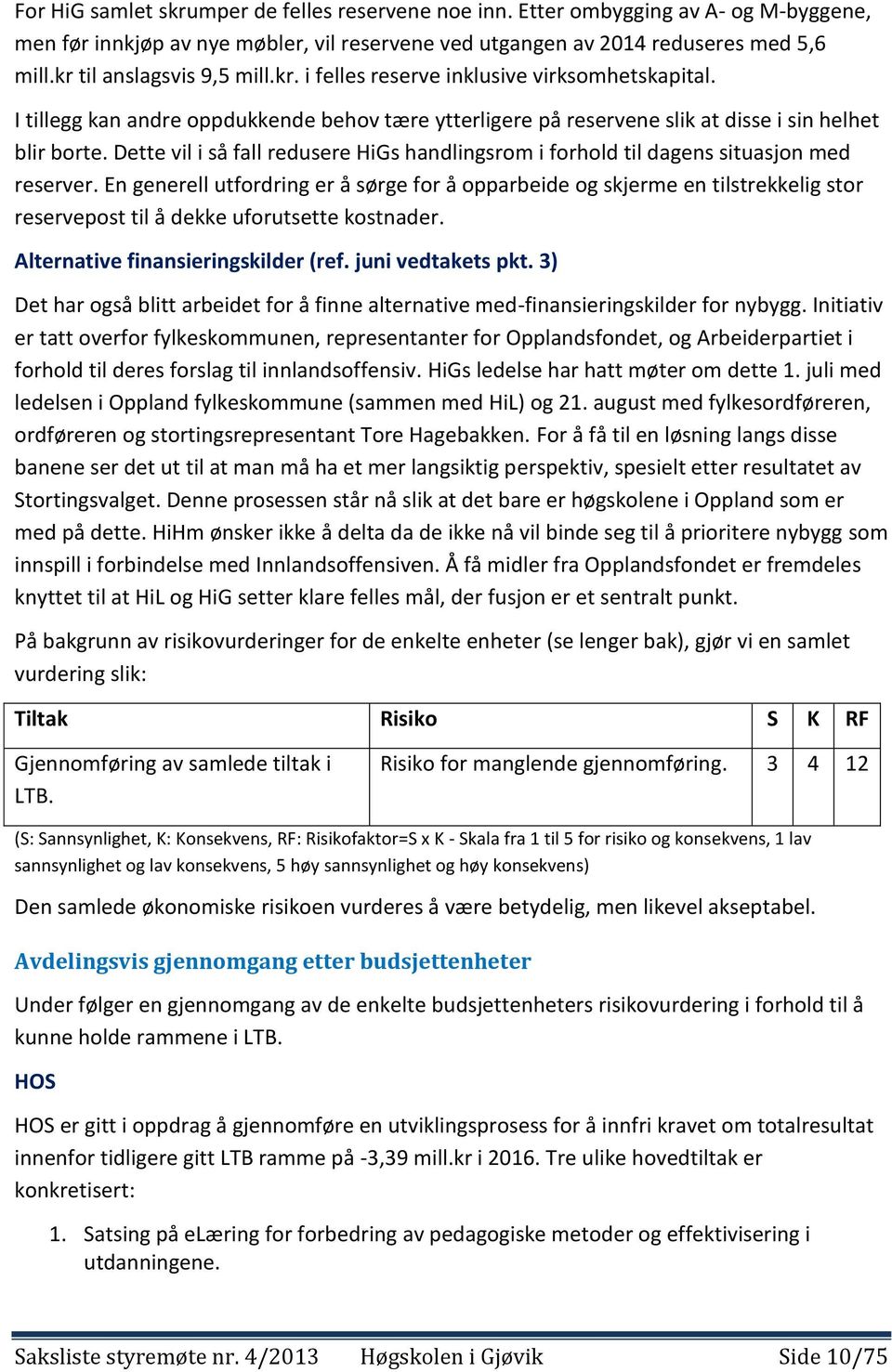 Dette vil i så fall redusere HiGs handlingsrom i forhold til dagens situasjon med reserver.